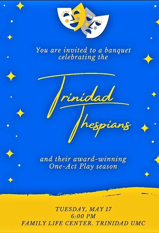 You are invited to a banquet celebrating Trinidad Thespians May 17 6PM Family Life Center Trinidad UMC